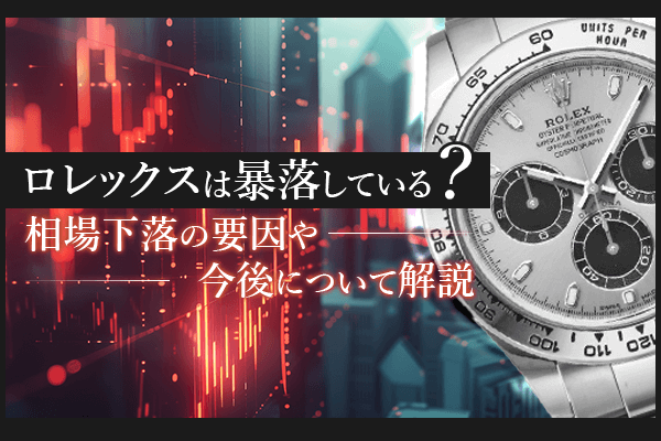 ロレックスは暴落している？相場下落の要因や今後について解説